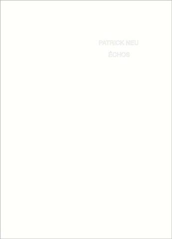 Couverture du livre « Patrick Neu ; échos » de Colette Garraud et Alexandra Fau aux éditions Lienart