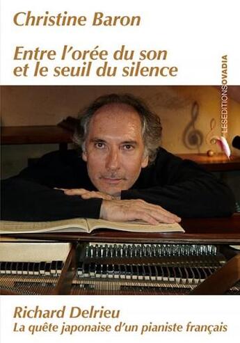 Couverture du livre « Entre l'orée du son et le seuil du silence ; Richard Delrieu, la quête japonaise d'un pianiste français » de Christine Baron aux éditions Ovadia