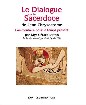 Couverture du livre « Le Dialogue sur le Sacerdose de Jean Chrysostome : Commentaire pour le temps présent » de Gerard Defois aux éditions Saint-leger