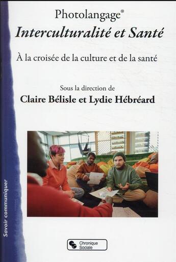 Couverture du livre « Photolangage interculturalité et santé : à la croisée de la culture et de la santé ; livret pédagogique + 48 photos couleurs » de Claire Belisle et Lydie Hebreard et Collectif aux éditions Chronique Sociale