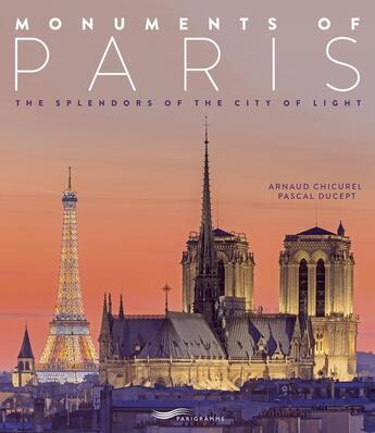 Couverture du livre « Monuments of Paris ; the splendors of the city of light (édition 2018) » de Arnaud Chicurel et Pascal Ducept aux éditions Parigramme