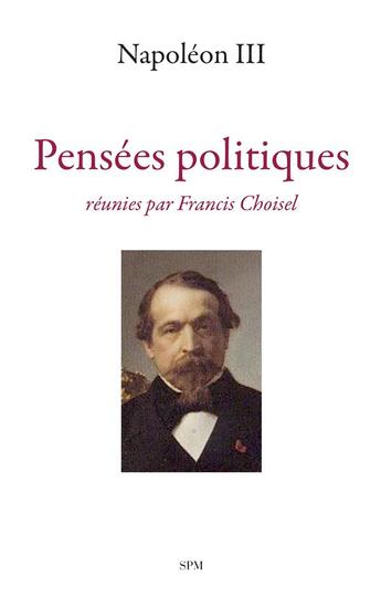 Couverture du livre « Pensées politiques réunies par Francis Choisel » de Napoleon Iii aux éditions Spm Lettrage