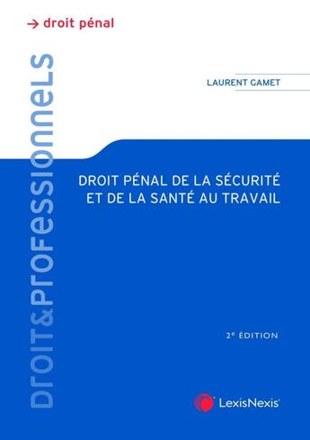 Couverture du livre « Droit pénal de la sécurité et de la santé au travail » de Laurent Gamet aux éditions Lexisnexis