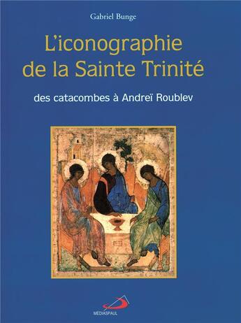 Couverture du livre « L'iconographie de la sainte trinité ; des catacombes à Andreï Roublev » de Bunge G aux éditions Mediaspaul