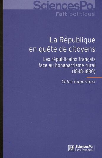 Couverture du livre « La république en quête de citoyens ; les républicains face au bonapartisme rural (1848-1880) » de Chloe Gaboriaux aux éditions Presses De Sciences Po