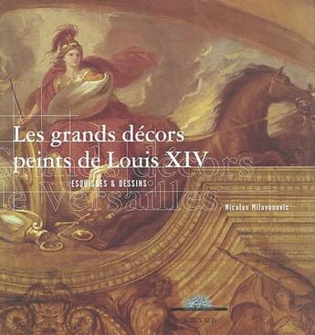 Couverture du livre « Les grands décors peints de louis xiv ; esquisses et dessins » de Nicolas Milovanovic aux éditions Actes Sud