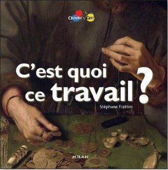 Couverture du livre « C'est quoi, ce travail ? » de Stephane Frattini aux éditions Milan