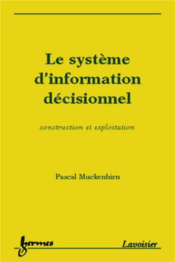 Couverture du livre « Le système d'information décisionnel : construction et exploitation » de Pascal Muckenhirn aux éditions Hermes Science Publications