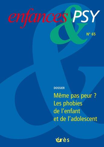 Couverture du livre « Enfances et psy t.65 ; même pas peur ? les phobies de l'enfant et de l'adolescent » de Enfances Et Psy aux éditions Eres