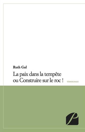 Couverture du livre « La paix dans la tempête ou construire sur le roc ! » de Ruth Gal aux éditions Editions Du Panthéon