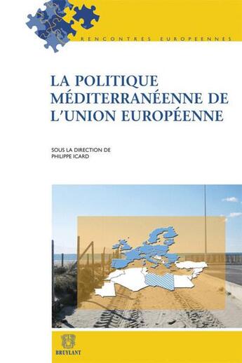 Couverture du livre « La politique méditerranéenne de l'Union européenne » de Philippe Icard aux éditions Bruylant