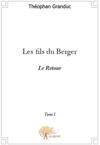 Couverture du livre « Les fils du berger Tome 1 ; le retour » de Theophan Granduc aux éditions Edilivre