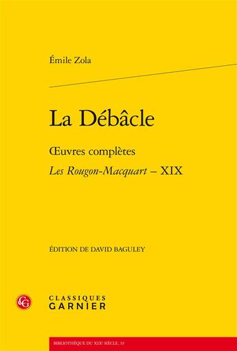 Couverture du livre « La débâcle ; oeuvres complètes ; les Rougon-Macquart Tome 19 » de Émile Zola aux éditions Classiques Garnier