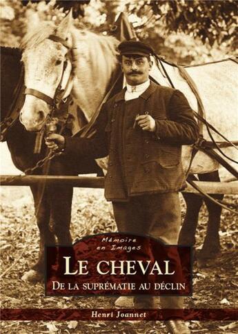 Couverture du livre « Le cheval ; de la suprématie au déclin » de Henri Joannet aux éditions Editions Sutton