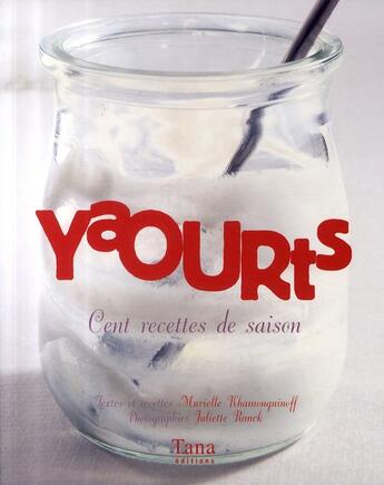 Couverture du livre « Yaourts ; cent recettes de saison » de Murielle Khamouguinoff aux éditions Tana