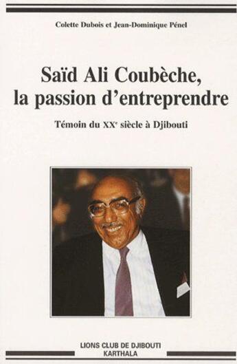 Couverture du livre « Saïd Ali Coubèche, la passion d'entreprendre ; témoin du XXe siècle à Djibouti » de Colette Dubois aux éditions Karthala