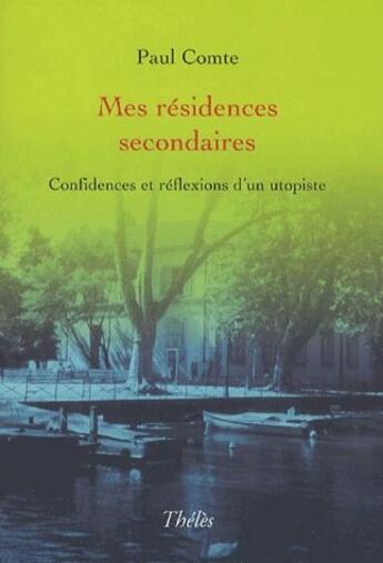 Couverture du livre « Mes résidences secondaires ; confidences et réflexions d'un utopiste » de Paul Comte aux éditions Theles