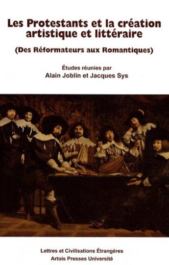 Couverture du livre « Les Protestants et la création artistique et littéraire : (Des Réformateurs aux Romantiques) » de Sys J/Joblin aux éditions Pu D'artois