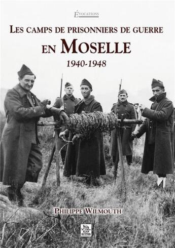 Couverture du livre « Les camps de prisonniers de guerre en Moselle ; 1940-1948 » de Philippe Wilmouth aux éditions Editions Sutton