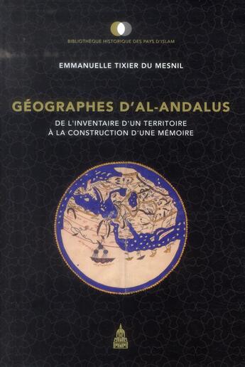 Couverture du livre « Géographes d'Al-andalus : de l'inventaire d'un territoire à la construction d'une mémoire » de Emmanuelle Tixier Du Mesnil aux éditions Editions De La Sorbonne