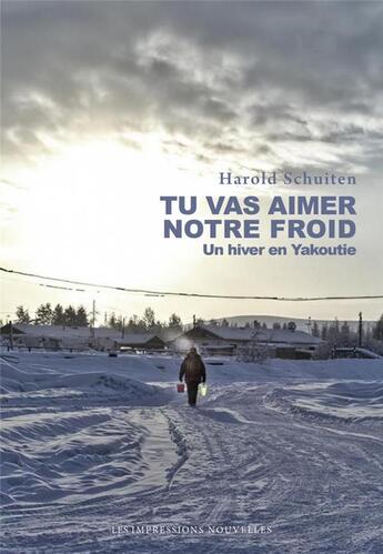 Couverture du livre « Tu vas aimer notre froid ; un hiver en Yakoutie » de Harold Schuiten aux éditions Impressions Nouvelles