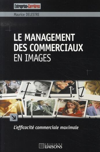 Couverture du livre « Le management des commerciaux en images ; l'efficacité commerciale maximale » de Maurice Delestre aux éditions Liaisons