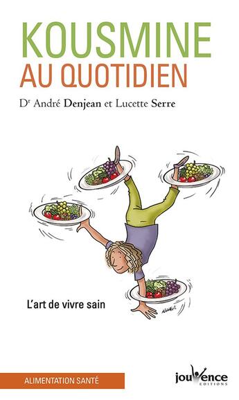 Couverture du livre « Kousmine au quotidien ; l'art de vivre sain » de Andre Denjean et Lucette Serre aux éditions Jouvence