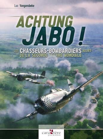 Couverture du livre « Achtung Jabo ! Les chasseurs-bombardiers alliés de la Seconde Guerre mondiale » de Luc Vangansbeke aux éditions Caraktere