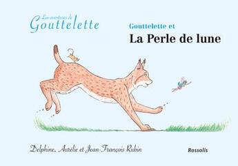 Couverture du livre « Les aventures de Gouttelette : Gouttelette et la perle de lune » de Jacques Rime et Jean-Francois Rubin et Aurelie Rubin et Delphine Rubin aux éditions Rossolis