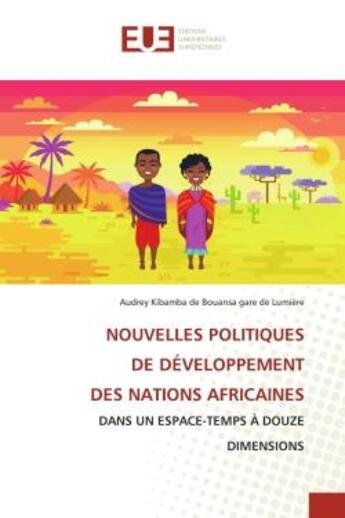 Couverture du livre « NOUVELLES POLITIQUES DE DÉVELOPPEMENT DES NATIONS AFRICAINES : DANS UN ESPACE-TEMPS À DOUZE DIMENSIONS » de Audrey Kibamba De Bouansa Gare De Lumière aux éditions Editions Universitaires Europeennes