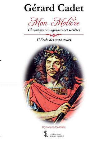 Couverture du livre « Mon moliere - chroniques imaginaires et secretes - l'ecole des imposteurs » de Cadet Gerard aux éditions Sydney Laurent