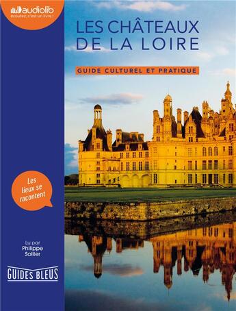 Couverture du livre « Guides culturels et pratiques - les chateaux de la loire - guide culturel et pratique - livre audio » de Sollier Philippe aux éditions Audiolib