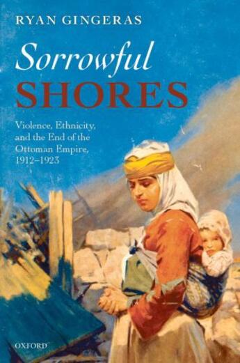 Couverture du livre « Sorrowful Shores: Violence, Ethnicity, and the End of the Ottoman Empi » de Gingeras Ryan aux éditions Oup Oxford