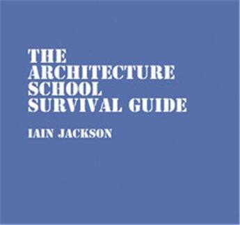 Couverture du livre « The architecture school survival guide » de Iain Jackson aux éditions Laurence King