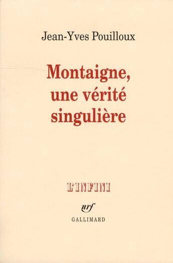 Couverture du livre « Montaigne, une verité singulière » de Jean-Yves Pouilloux aux éditions Gallimard