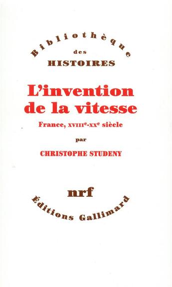 Couverture du livre « L'invention de la vitesse ; France, XVIIIe-XXe siècles » de Christophe Studeny aux éditions Gallimard