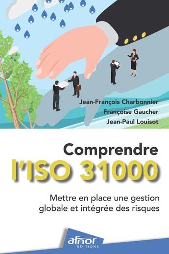 Couverture du livre « Comprendre l'ISO 31000 : Mettre en place une gestion globale et intégrée des risques » de Jean-Paul Louisot et Françoise Gaucher et Jean-François Charbonnier aux éditions Afnor