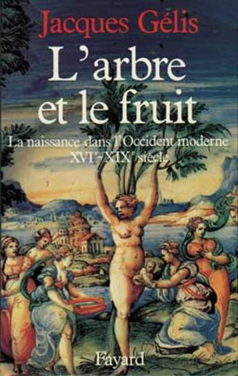 Couverture du livre « L'Arbre et le fruit : La naissance dans l'Occident moderne (XVIe-XIXe siècle) » de Gelis Jacques aux éditions Fayard