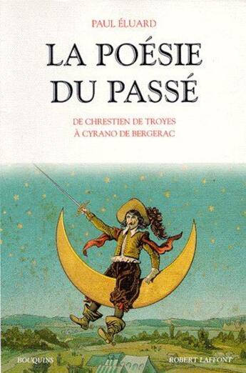 Couverture du livre « La poésie du passé ; de Chrestien De Troyes à Cyrano De Bergerac » de Paul Eluard aux éditions Bouquins