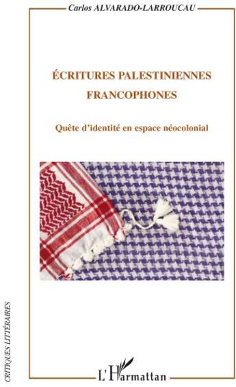 Couverture du livre « Écritures palestiniennes francophones ; quête d'identité en espace néocolonial » de Carlos Alvarado-Larroucau aux éditions L'harmattan