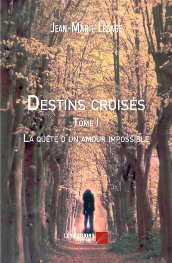 Couverture du livre « Destins croisés t.1 ; la quête d'un amour impossible » de Jean-Marie Lesage aux éditions Editions Du Net