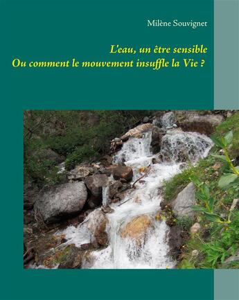 Couverture du livre « L'eau, un être sensible ; ou comment le mouvement insuffle la vie ? » de Milene Souvignet aux éditions Books On Demand