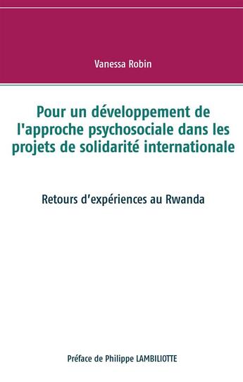 Couverture du livre « Pour un développement de l'approche psychosociale dans les projets de solidarité internationale ; retours d'expériences au Rwanda » de Vanessa Robin aux éditions Books On Demand