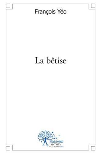 Couverture du livre « La bêtise » de Francois Yeo aux éditions Edilivre