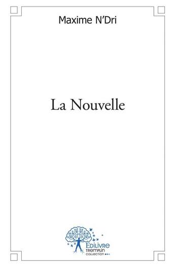 Couverture du livre « La nouvelle » de Maxime N'Dri aux éditions Edilivre