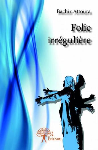 Couverture du livre « Folie irrégulière » de Bachir Attoura aux éditions Edilivre