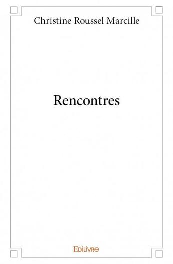 Couverture du livre « Rencontres » de Christine Roussel Marcille aux éditions Edilivre