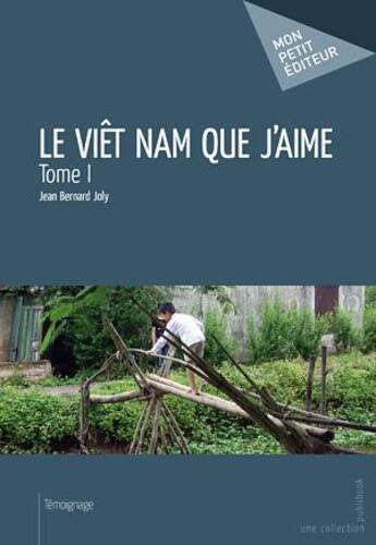 Couverture du livre « Le Viêt Nam que j'aime » de Jean-Bernard Joly aux éditions Publibook