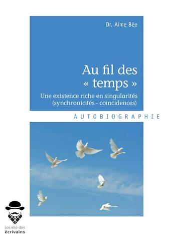 Couverture du livre « Au fil des « temps » ; une existence riche en singularités (synchronicités - coïncidences) » de Aime Bee aux éditions Societe Des Ecrivains