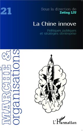 Couverture du livre « Revue Marché et organisations Tome 21 : la Chine innove ; politiques publiques et stratégies d'entreprise » de Zeting Liu aux éditions L'harmattan